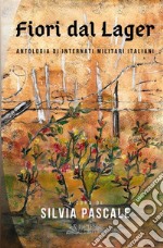 Fiori dal LagerAntologia di Internati Militari Italiani . E-book. Formato PDF ebook