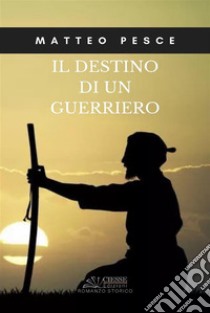 Il destino di un guerriero. E-book. Formato PDF ebook di Matteo Pesce