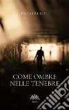 Come ombre nelle tenebre. E-book. Formato PDF ebook di Paolo Piccoli