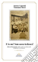 E io no! Non sono tedesco!Alberto Pucciarini, dalle scuole in colonia alla prigionia in Germania. E-book. Formato PDF ebook