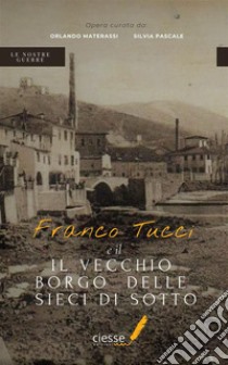 Franco Tucci e il vecchio borgo delle Sieci di Sotto. E-book. Formato PDF ebook di Orlando Materassi