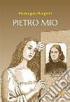 Pietro mio. E-book. Formato PDF ebook di Mariangela Menghini