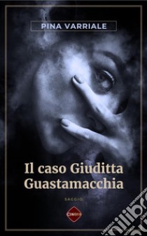 Il caso Giuditta Guastamacchia. E-book. Formato PDF ebook di Pina Varriale