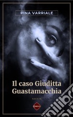 Il caso Giuditta Guastamacchia. E-book. Formato PDF ebook