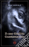 Il caso Giuditta Guastamacchia. E-book. Formato PDF ebook di Pina Varriale