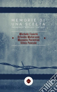 Memorie di una sceltaInternati Militari Italiani. E-book. Formato PDF ebook