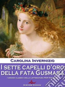 I sette capelli d’oro della Fata Gusmara. E-book. Formato EPUB ebook di Carolina Invernizio