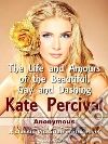 The life and amours of the beautiful, gay and dashing Kate Percival. E-book. Formato EPUB ebook di Anonymous