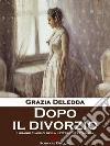 Dopo il divorzio. E-book. Formato EPUB ebook di Grazia Deledda