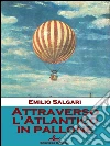 Attraverso l'Atlantico in pallone. E-book. Formato Mobipocket ebook di Emilio Salgari