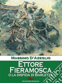 Ettore Fieramosca o La disfida di Barletta. E-book. Formato Mobipocket ebook di Massimo D'Azeglio