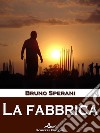 La fabbrica. E-book. Formato EPUB ebook di Bruno Sperani