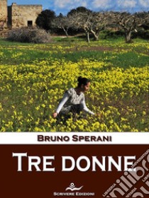 Tre donne. E-book. Formato Mobipocket ebook di Bruno Sperani