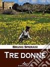 Tre donne. E-book. Formato EPUB ebook di Bruno Sperani