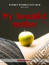 My beautiful mother. E-book. Formato EPUB ebook