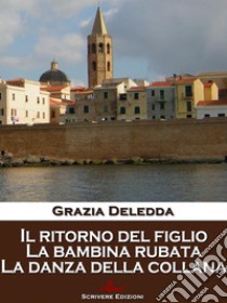 Il ritorno del figlio, La bambina rubata, La danza della collana. E-book. Formato Mobipocket ebook di Grazia Deledda