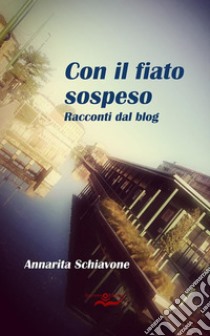 Con il fiato sospesoRacconti dal blog. E-book. Formato EPUB ebook di Annarita Schiavone