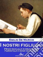 I nostri figliuoliPrimo manuale di educazione parentale e home schooling. E-book. Formato EPUB ebook