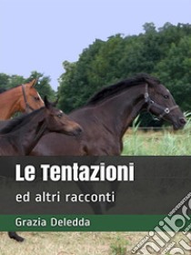 Le Tentazionied altri racconti. E-book. Formato Mobipocket ebook di Grazia Deledda