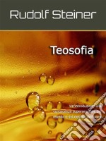 TeosofiaUn’introduzione alla conoscenza supersensibile del mondo e del destino dell’uomo. E-book. Formato Mobipocket