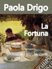 La Fortunaed altri racconti. E-book. Formato EPUB ebook di Paola Drigo