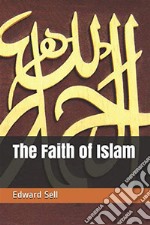 The Faith of Islam. E-book. Formato EPUB ebook