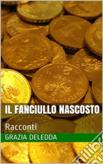 Il fanciullo nascostoRacconti. E-book. Formato EPUB ebook di Grazia Deledda