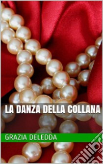 La danza della collana. E-book. Formato Mobipocket ebook di Grazia Deledda