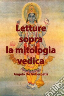 Letture sopra la mitologia vedica. E-book. Formato Mobipocket ebook di Angelo De Gubernatis