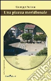 Una piazza meridionale. E-book. Formato PDF ebook di Fortuna gIovanni