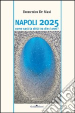 Napoli 2025: Come sarà la citta tra dieci anni. E-book. Formato PDF ebook