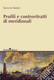 Profili e controritratti di meridionali. E-book. Formato EPUB ebook di Amedeo Giovanni