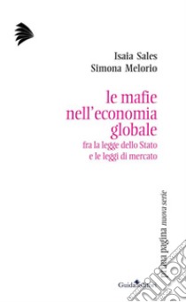 Le mafie nell'economia globale: Fra la legge dello Stato e le leggi di mercato. E-book. Formato EPUB ebook di Sales Isaia