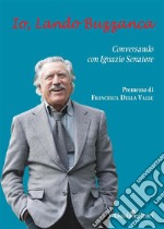 Io, Lando BuzzancaConversazione con Ignazio Senatore. E-book. Formato EPUB ebook