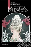 La città del vizio. E-book. Formato Mobipocket ebook di Bevilacqua Angela