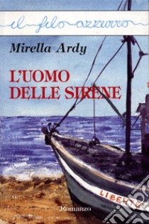 L'uomo delle sirene. E-book. Formato Mobipocket ebook di Mirella Ardy