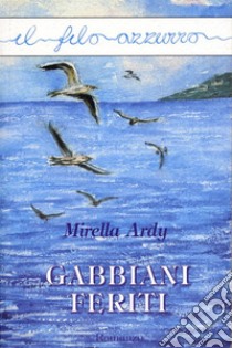 Gabbiani feriti. E-book. Formato EPUB ebook di Mirella Ardy