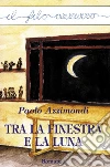 Tra la finestra e la luna. E-book. Formato EPUB ebook di Paolo Azzimondi