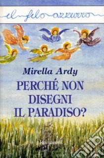 Perché non disegni il paradiso?. E-book. Formato EPUB ebook di Mirella Ardy