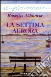 La settima aurora. E-book. Formato Mobipocket ebook di Rosetta Albanese