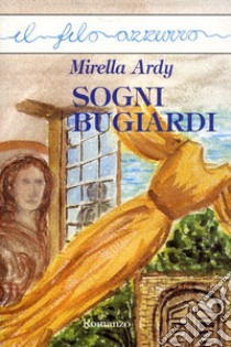 Sogni bugiardi. E-book. Formato EPUB ebook di Mirella Ardy