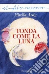 Tonda come la luna. E-book. Formato Mobipocket ebook di Mirella Ardy