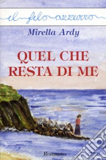 Quel che resta di me. E-book. Formato Mobipocket ebook di Mirella Ardy