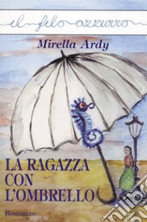 La ragazza con l'ombrello. E-book. Formato Mobipocket ebook di Mirella Ardy