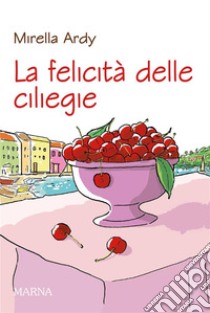 La felicità delle ciliegie. E-book. Formato EPUB ebook di Mirella Ardy