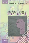 Il cerchio infinito. E-book. Formato EPUB ebook di Rodolfo Boccalatte