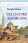 Una luce per Samarcanda. E-book. Formato Mobipocket ebook di Sergio Grea