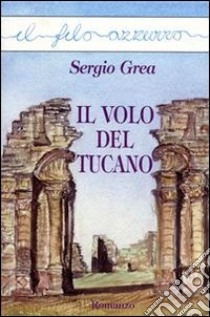 Il volo del tucano. E-book. Formato EPUB ebook di Sergio Grea