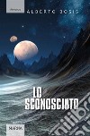 Lo sconosciuto. E-book. Formato EPUB ebook di Alberto Bosis