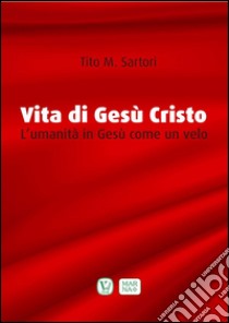 Vita di Gesù CristoL'umanità in Gesù come un velo. E-book. Formato EPUB ebook di Tito Sartori